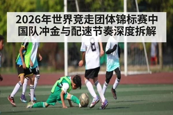 2026年世界竞走团体锦标赛中国队冲金与配速节奏深度拆解